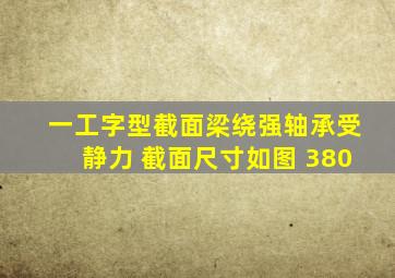 一工字型截面梁绕强轴承受静力 截面尺寸如图 380